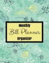 Monthly Bill Planner Organizer: Floral Notebook Design with Calendar 2018-2019 Weekly Planner, Bill Planning, Financial Planning Journal Expense Track