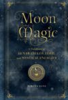 Moon Magic: A Handbook of Lunar Cycles, Lore, and Mystical Energies