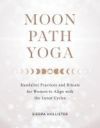 Moon Path Yoga: Kundalini Practices and Rituals for Women to Align with the Lunar Cycles