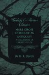 More Ghost Stories of an Antiquary - A Collection of Ghostly Tales (Fantasy and Horror Classics)