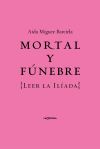Mortal y f&uacute;nebre: Leer la Iliada