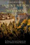 Mount Athos and Meteora: The History of the Greek Landmarks That Became Orthodox Christian Monasteries