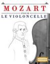 Mozart Pour Le Violoncelle: 10 Pieces Faciles Pour Le Violoncelle Debutant Livre