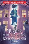 Murder at the Old Willow Boarding School (Choose Your Own Adventure)