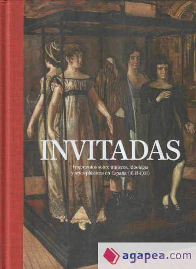 CATÁLOGO INVITADAS: FRAGMENTOS SOBRE MUJERES, IDEOLOGÍA Y ARTES PLÁSTICAS EN ESPAÑA (1883-1931)