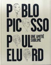 Portada de Pablo Picasso, Paul Eluard. Une Amiti&Eacute; Sublime