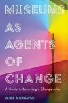 Museums as Agents of Change: A Guide to Becoming a Changemaker