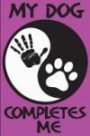 My Dog Completes Me: Blank Lined Journal for Dog Lovers, Dog Rescuers or Veterinarians