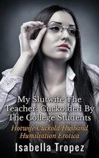 Portada de My Hotwife The Teacher: Cuckolded By The College Students (Ebook)