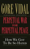 Portada de Perpetual War for Perpetual Peace: How We Got to Be So Hated