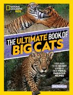 Portada de The Ultimate Book of Big Cats: Your Guide to the Secret Lives of These Fierce, Fabulous Felines