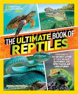 Portada de The Ultimate Book of Reptiles: Your Guide to the Secret Lives of These Scaly, Slithery, and Spectacular Creatures!