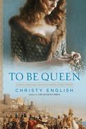 Portada de To Be Queen: A Novel of the Early Life of Eleanor of Aquitaine