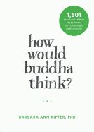 Portada de How Would Buddha Think?: 1,501 Right-Intention Teachings for Cultivating a Peaceful Mind