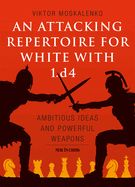 Portada de An Attacking Repertoire for White with 1.D4: Ambitious Ideas and Powerful Weapons