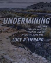 Portada de Undermining: A Wild Ride in Words and Images Through Land Use Politics in the Changing West