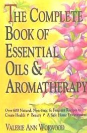 Portada de The Complete Book of Essential Oils and Aromatherapy: Over 600 Natural, Non-Toxic and Fragrant Recipes to Create Health - Beauty - A Safe Home Environ
