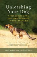 Portada de Unleashing Your Dog: A Field Guide to Giving Your Canine Companion the Best Life Possible
