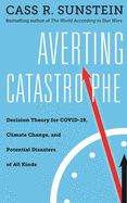 Portada de Averting Catastrophe: Decision Theory for COVID-19, Climate Change, and Potential Disasters of All Kinds