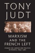 Portada de Marxism and the French Left: Studies on Labour and Politics in France, 1830-1981