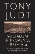 Portada de Socialism in Provence, 1871-1914: A Study in the Origins of the Modern French Left