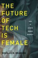 Portada de The Future of Tech Is Female: How to Achieve Gender Diversity