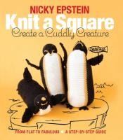 Portada de Knit a Square, Create a Cuddly Creature: From Flat to Fabulous - A Step-By-Step Guide