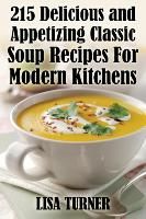 Portada de 215 Delicious and Appetizing Classic Soup Recipes for Modern Kitchens