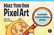 Portada de Make Your Own Pixel Art: Create Graphics for Games, Animations, and More!