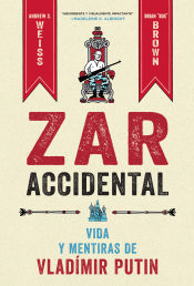 Portada de ZAR ACCIDENTAL: LA VIDA Y LAS MENTIRAS DE VLADIMIR PUTIN