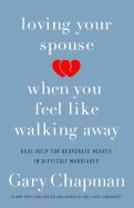 Portada de Loving Your Spouse When You Feel Like Walking Away: Real Help for Desperate Hearts in Difficult Marriages