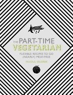 Portada de The Part-Time Vegetarian: Flexible Recipes to Go (Nearly) Meat-Free