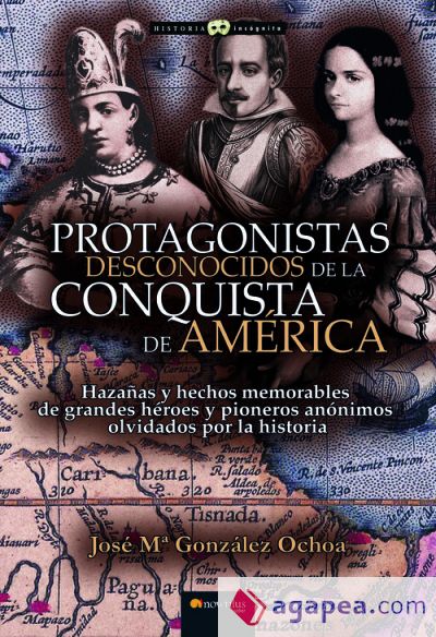 Protagonistas desconocidos de la conquista de América NUEVA EDICIÓN