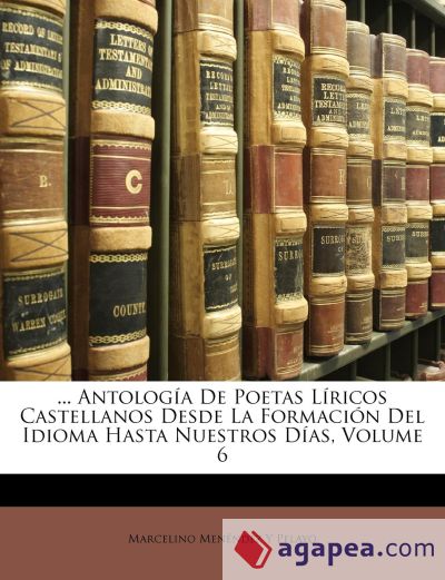 ... Antología De Poetas Líricos Castellanos Desde La Formación Del Idioma Hasta Nuestros Días, Volume 6