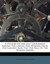 A HISTORY OF ANCIENT GEOGRAPHY AMONG THE GREEKS AND ROMANS FROM THE ...