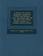 A HISTORY OF ANCIENT GEOGRAPHY AMONG THE GREEKS AND ROMANS, FROM THE ...