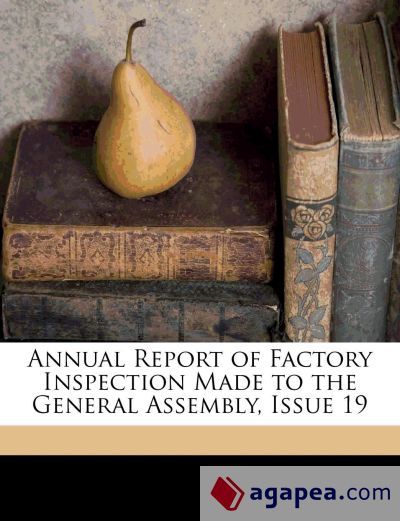 ANNUAL REPORT OF FACTORY INSPECTION MADE TO THE GENERAL ASSEMBLY, ISSUE ...