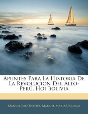 Portada de Apuntes Para La Historia De La Revolucion Del Alto-Perú, Hoi Bolivia