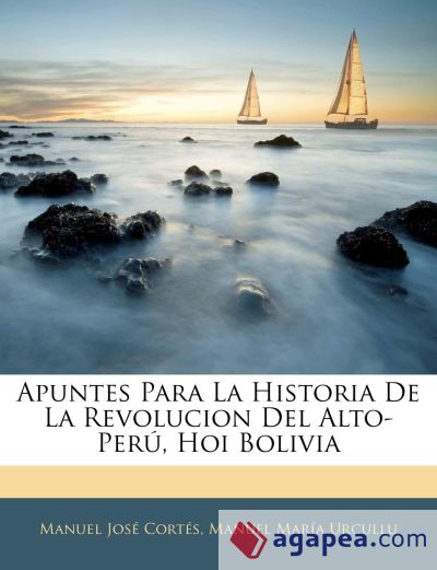 Apuntes Para La Historia De La Revolucion Del Alto-Perú, Hoi Bolivia