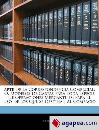 Arte De La Correspondencia Comercial; Ó, Modelos De Cartas Para Toda Especie De Operaciones Mercantiles