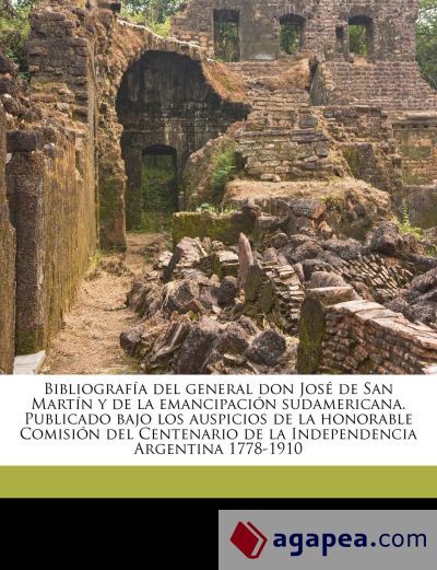 BIBLIOGRAFIA DEL GENERAL DON JOSE DE SAN MARTIN Y DE LA EMANCIPACION ...