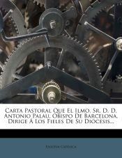 Portada de Carta Pastoral Que El Ilmo. Sr. D. D. Antonio Palau, Obispo De Barcelona, Dirige &Aacute; Los Fieles De Su Di&oacute;cesis