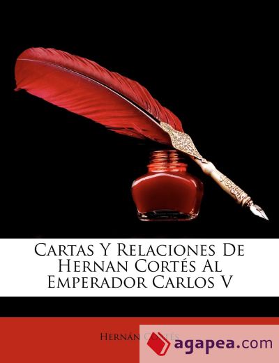 Cartas Y Relaciones De Hernan Cortés Al Emperador Carlos V