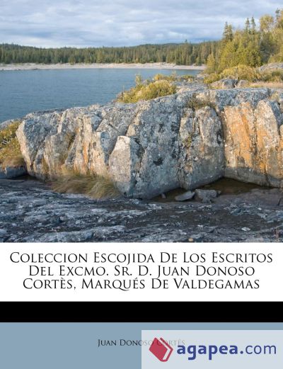 Coleccion Escojida De Los Escritos Del Excmo. Sr. D. Juan Donoso Cortès, Marqués De Valdegamas