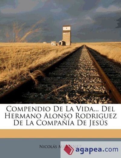 Compendio De La Vida... Del Hermano Alonso Rodriguez De La Compañía De Jesús