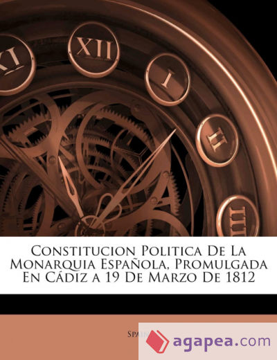 Constitucion Politica De La Monarquia Española, Promulgada En Cádiz a 19 De Marzo De 1812