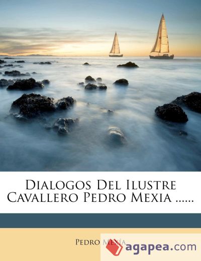 Dialogos Del Ilustre Cavallero Pedro Mexia