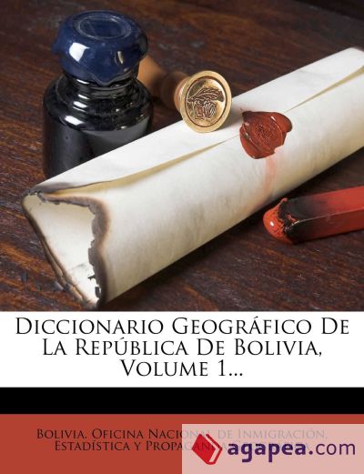 Diccionario Geográfico De La República De Bolivia, Volume 1