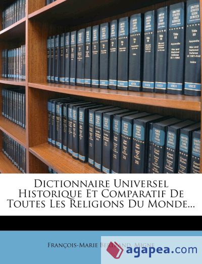 Dictionnaire Universel Historique Et Comparatif De Toutes Les Religions Du Monde