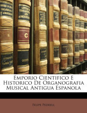 Portada de Emporio Cientifico E Historico De Organografia Musical Antigua Espanola